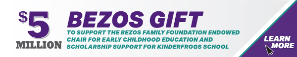 $5 Million Bezos Gift to support the Bezos Family Foundation Endowed Chair for Early Childhood Education and Scholarship Support for KinderFrogs School
